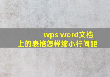 wps word文档上的表格怎样缩小行间距